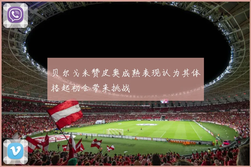 贝尔戈米赞皮奥成熟表现认为其体格起初会带来挑战
