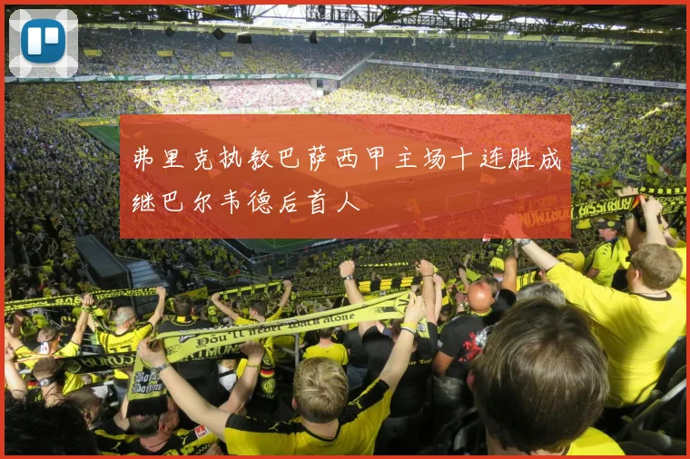 弗里克执教巴萨西甲主场十连胜成继巴尔韦德后首人