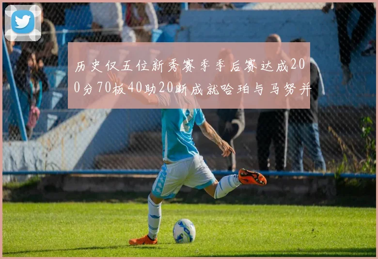 历史仅五位新秀赛季季后赛达成200分70板40助20断成就哈珀与马努并肩而立
